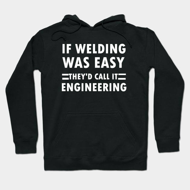 If Welding Was Easy They'd Call It Engineering,gift idea, funny, welding Hoodie by Rubystor